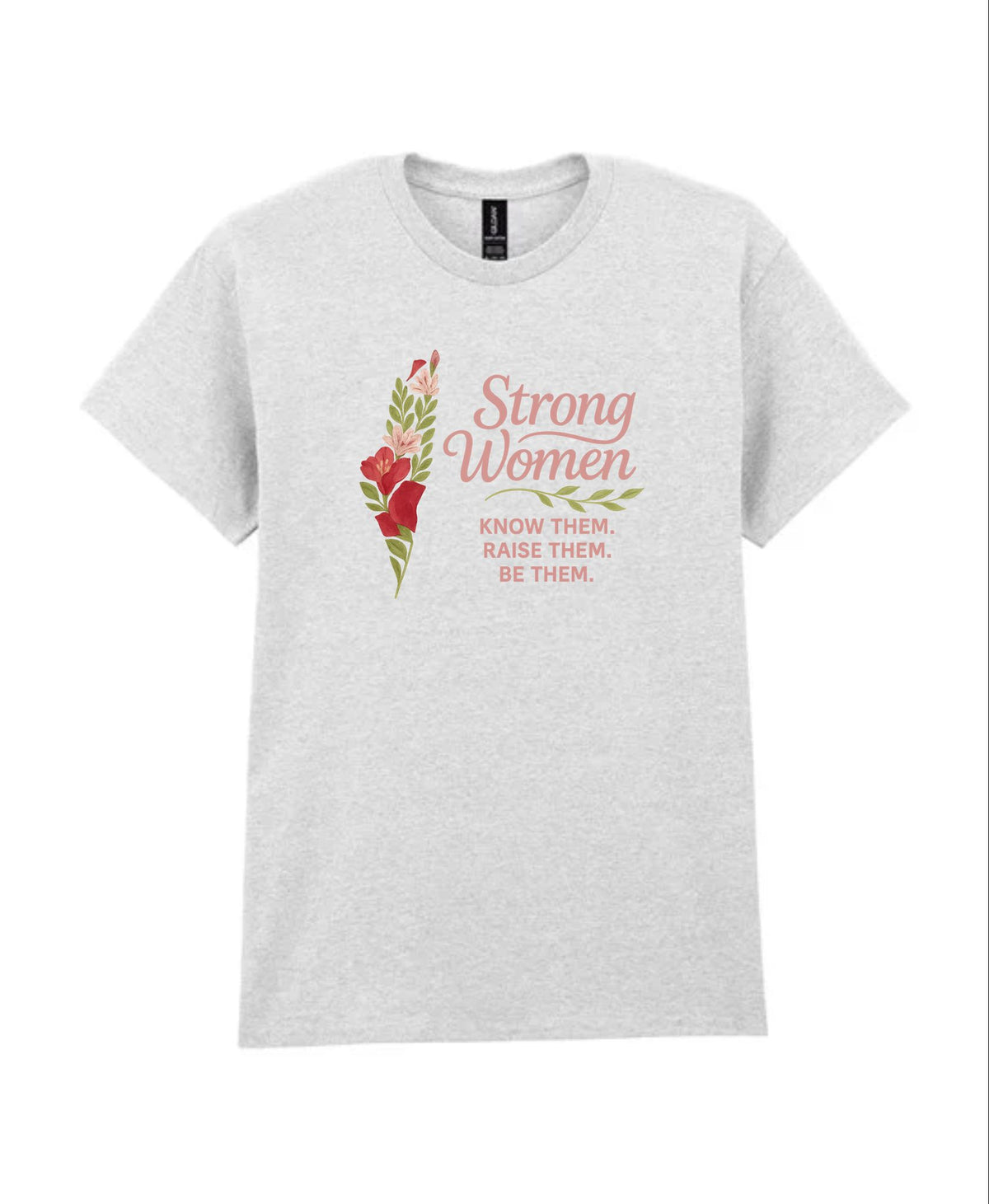 Strong Women – Know Them. Raise Them. Be Them. T-Shirt